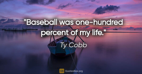 Ty Cobb quote: "Baseball was one-hundred percent of my life."