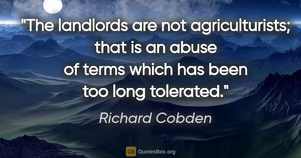 Richard Cobden quote: "The landlords are not agriculturists; that is an abuse of..."