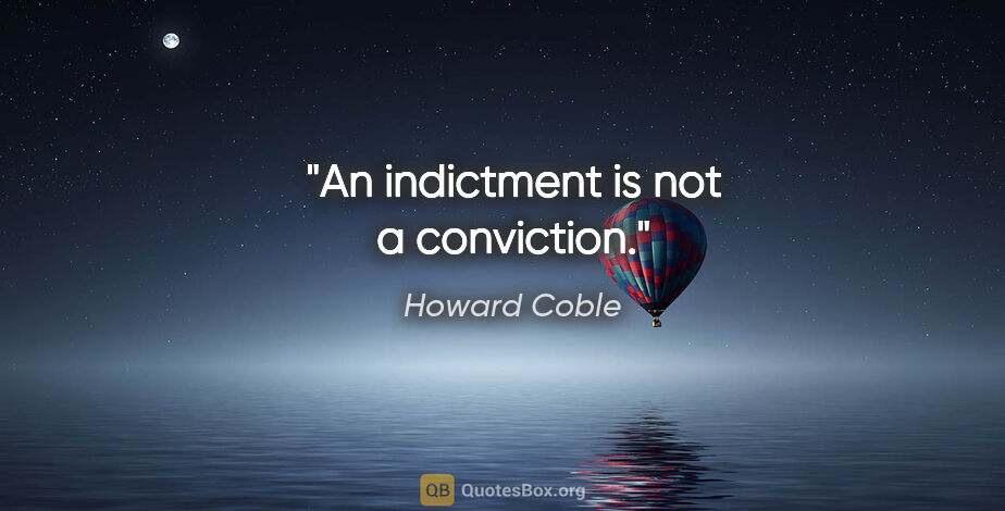 Howard Coble quote: "An indictment is not a conviction."