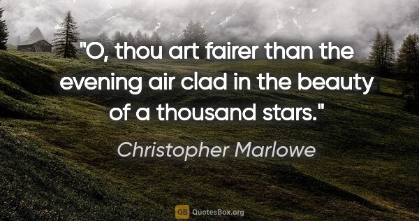 Christopher Marlowe quote: "O, thou art fairer than the evening air clad in the beauty of..."