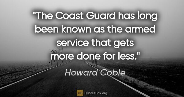 Howard Coble quote: "The Coast Guard has long been known as the armed service that..."