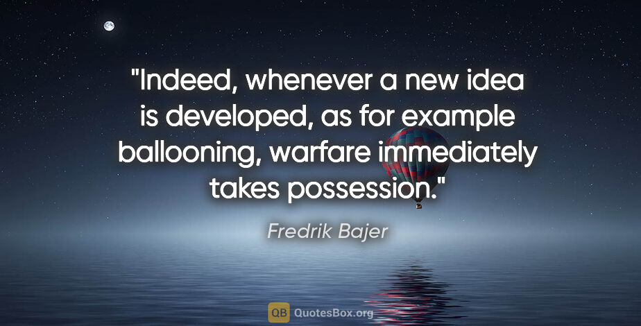 Fredrik Bajer quote: "Indeed, whenever a new idea is developed, as for example..."