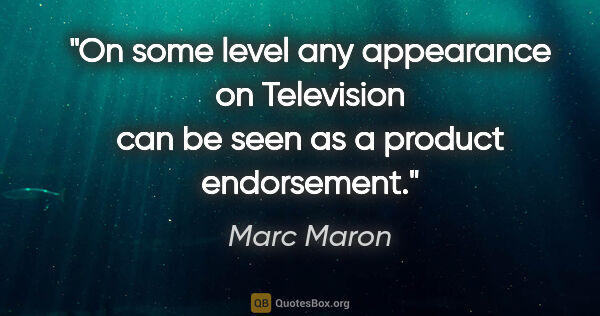 Marc Maron quote: "On some level any appearance on Television can be seen as a..."