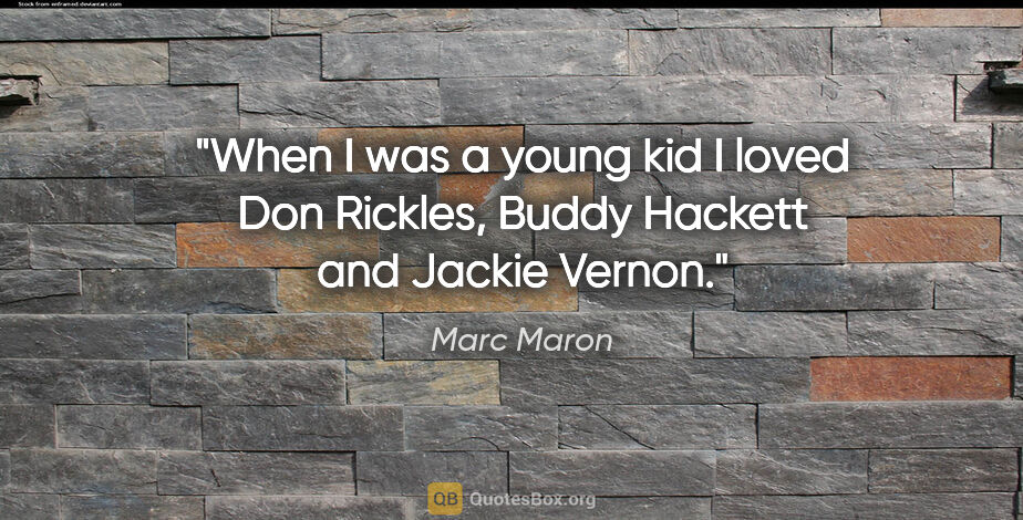 Marc Maron quote: "When I was a young kid I loved Don Rickles, Buddy Hackett and..."