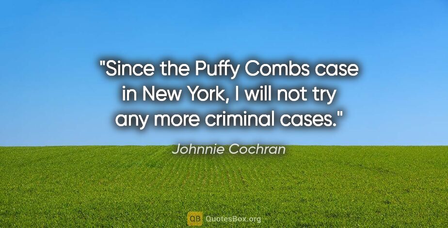 Johnnie Cochran quote: "Since the Puffy Combs case in New York, I will not try any..."