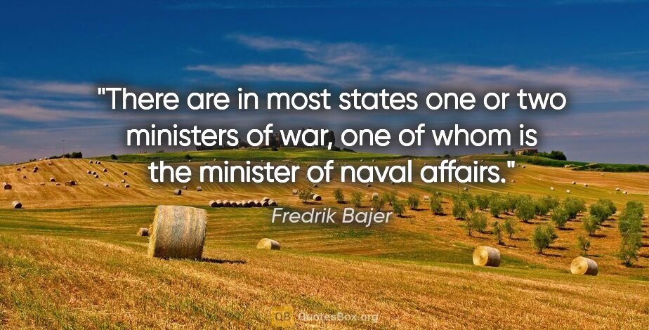 Fredrik Bajer quote: "There are in most states one or two ministers of war, one of..."