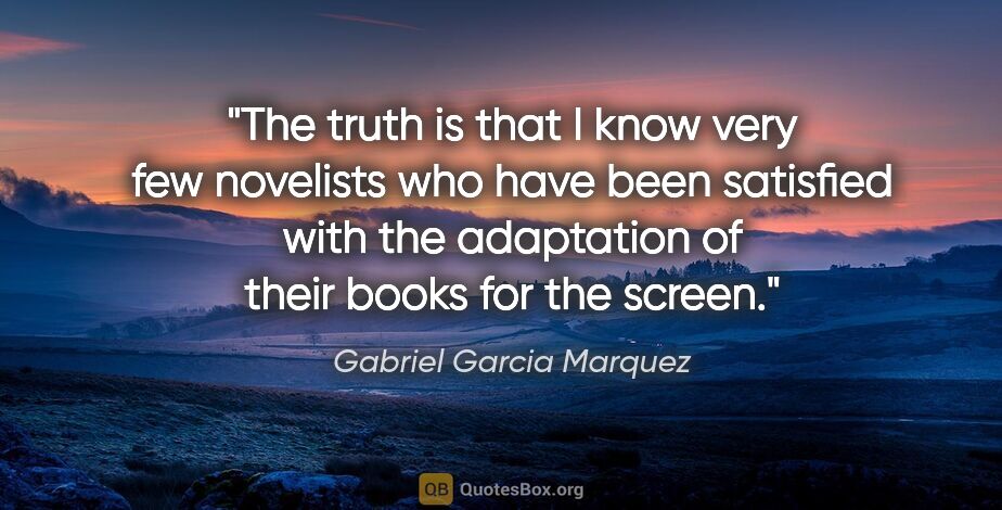 Gabriel Garcia Marquez quote: "The truth is that I know very few novelists who have been..."