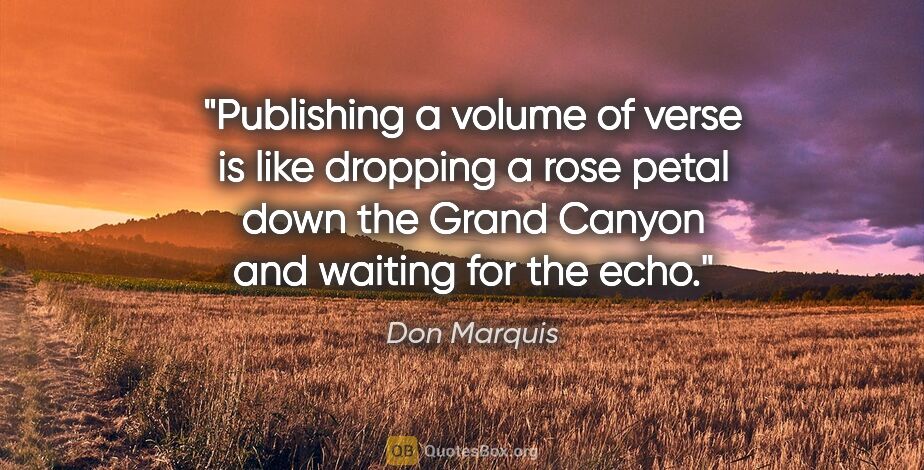 Don Marquis quote: "Publishing a volume of verse is like dropping a rose petal..."