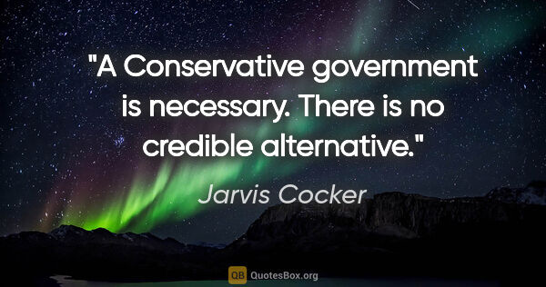 Jarvis Cocker quote: "A Conservative government is necessary. There is no credible..."