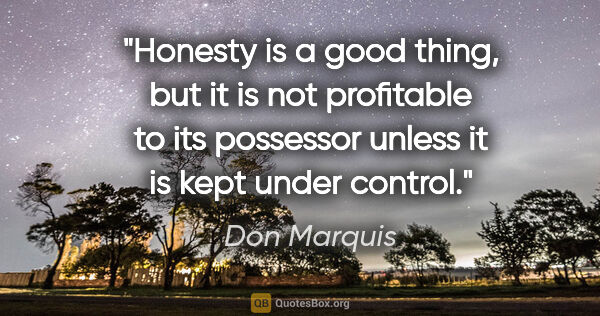 Don Marquis quote: "Honesty is a good thing, but it is not profitable to its..."