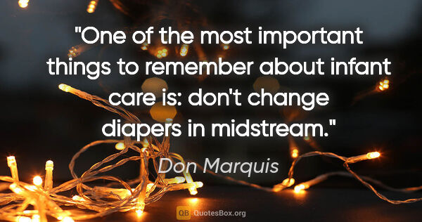 Don Marquis quote: "One of the most important things to remember about infant care..."