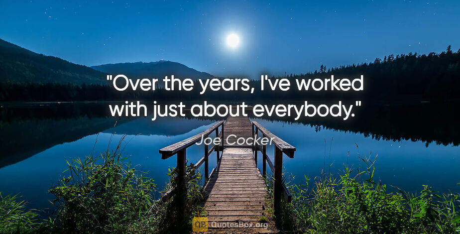 Joe Cocker quote: "Over the years, I've worked with just about everybody."