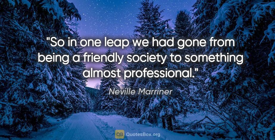 Neville Marriner quote: "So in one leap we had gone from being a friendly society to..."