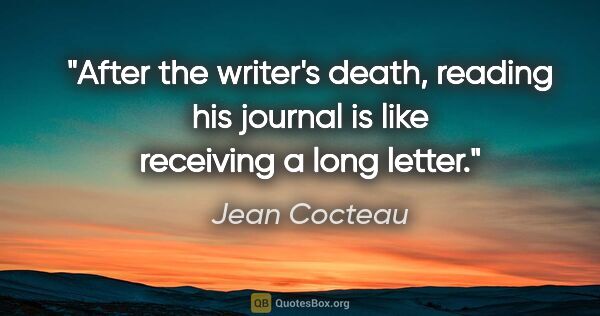 Jean Cocteau quote: "After the writer's death, reading his journal is like..."