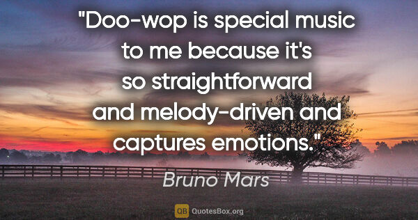 Bruno Mars quote: "Doo-wop is special music to me because it's so straightforward..."