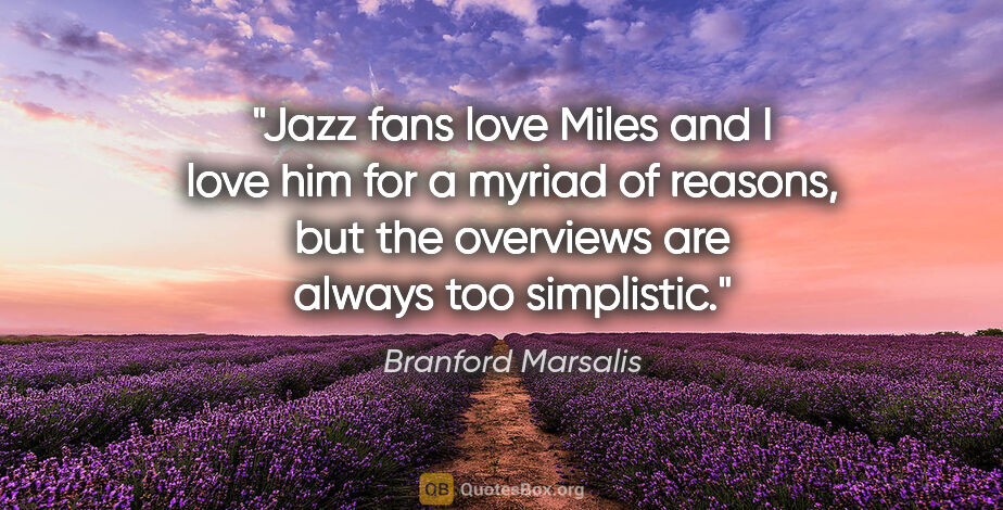 Branford Marsalis quote: "Jazz fans love Miles and I love him for a myriad of reasons,..."