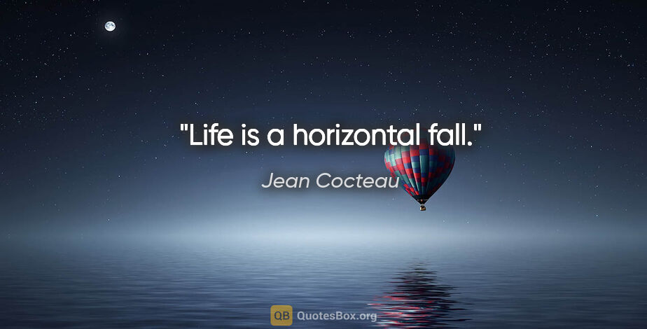 Jean Cocteau quote: "Life is a horizontal fall."