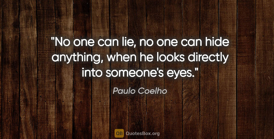 Paulo Coelho quote: "No one can lie, no one can hide anything, when he looks..."