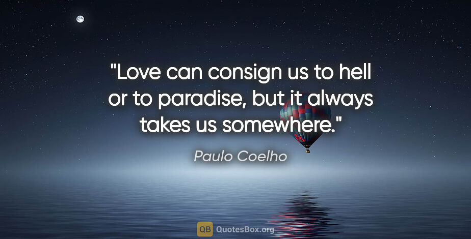 Paulo Coelho quote: "Love can consign us to hell or to paradise, but it always..."