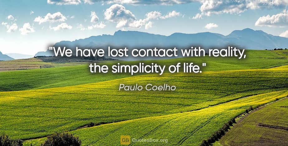 Paulo Coelho quote: "We have lost contact with reality, the simplicity of life."