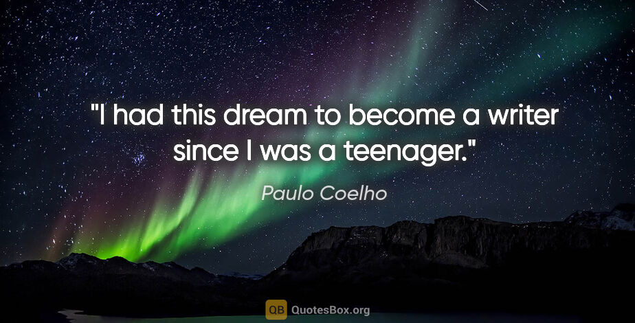 Paulo Coelho quote: "I had this dream to become a writer since I was a teenager."