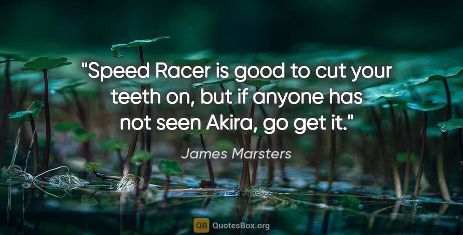 James Marsters quote: "Speed Racer is good to cut your teeth on, but if anyone has..."