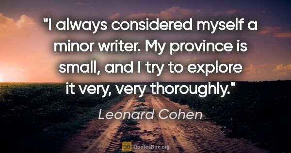 Leonard Cohen quote: "I always considered myself a minor writer. My province is..."