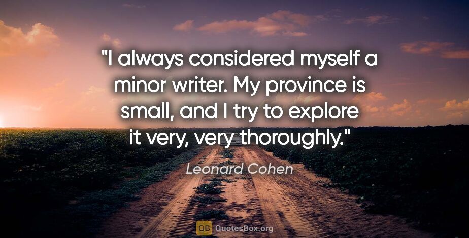 Leonard Cohen quote: "I always considered myself a minor writer. My province is..."