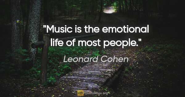 Leonard Cohen quote: "Music is the emotional life of most people."