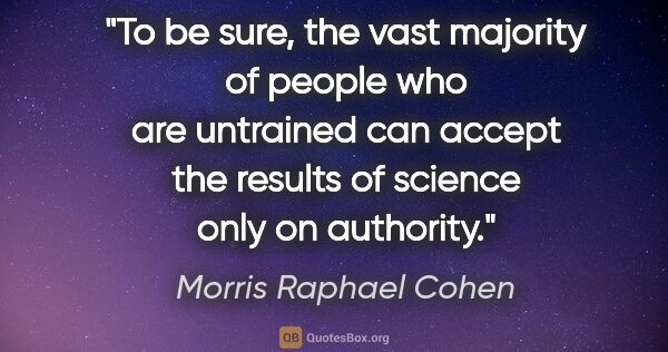 Morris Raphael Cohen quote: "To be sure, the vast majority of people who are untrained can..."