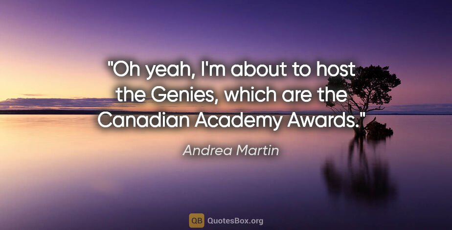 Andrea Martin quote: "Oh yeah, I'm about to host the Genies, which are the Canadian..."