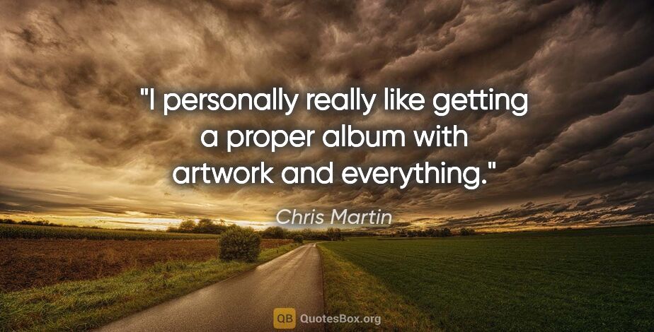 Chris Martin quote: "I personally really like getting a proper album with artwork..."