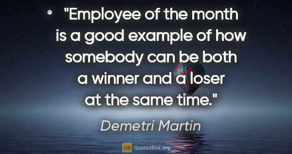 Demetri Martin quote: "Employee of the month is a good example of how somebody can be..."