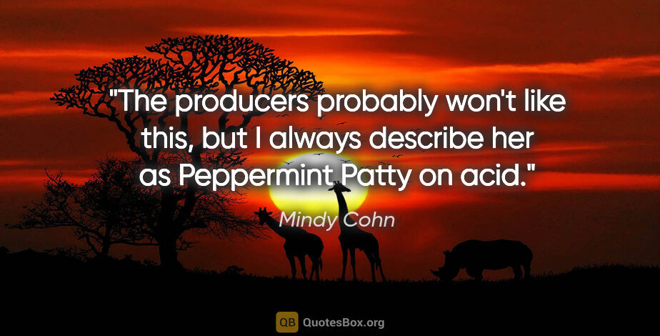 Mindy Cohn quote: "The producers probably won't like this, but I always describe..."