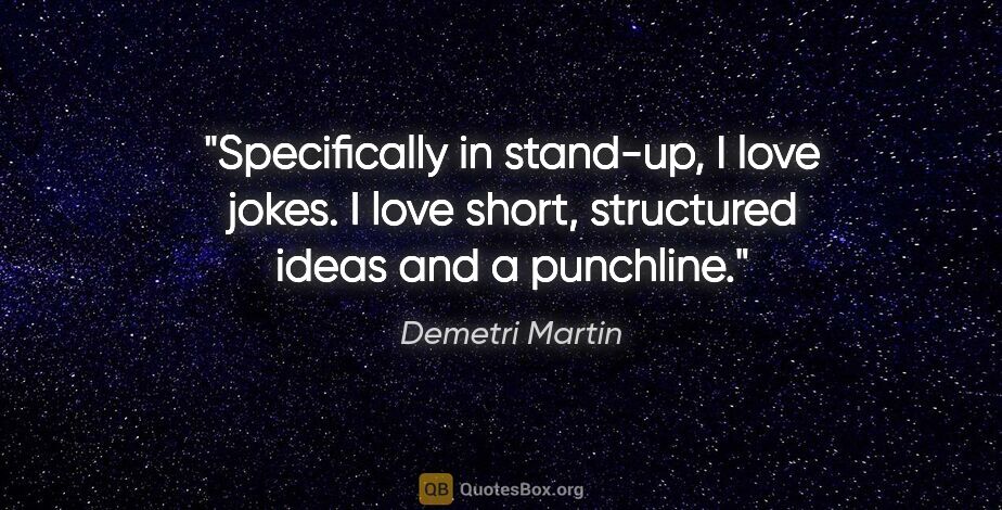 Demetri Martin quote: "Specifically in stand-up, I love jokes. I love short,..."