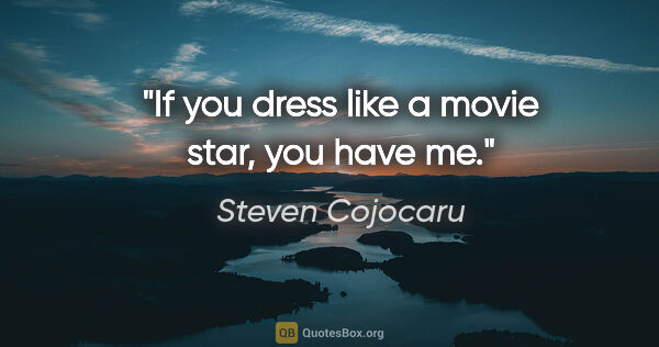 Steven Cojocaru quote: "If you dress like a movie star, you have me."
