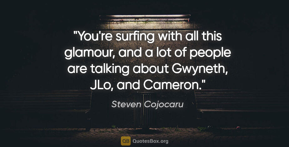 Steven Cojocaru quote: "You're surfing with all this glamour, and a lot of people are..."