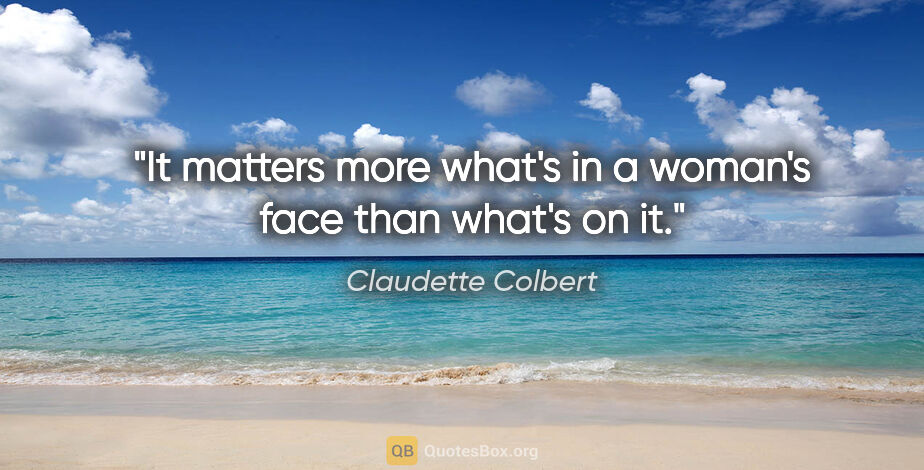 Claudette Colbert quote: "It matters more what's in a woman's face than what's on it."