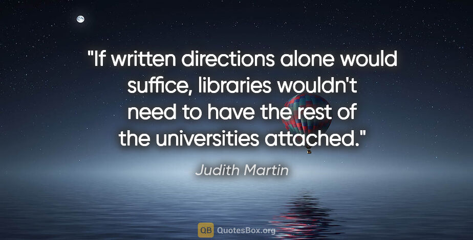 Judith Martin quote: "If written directions alone would suffice, libraries wouldn't..."