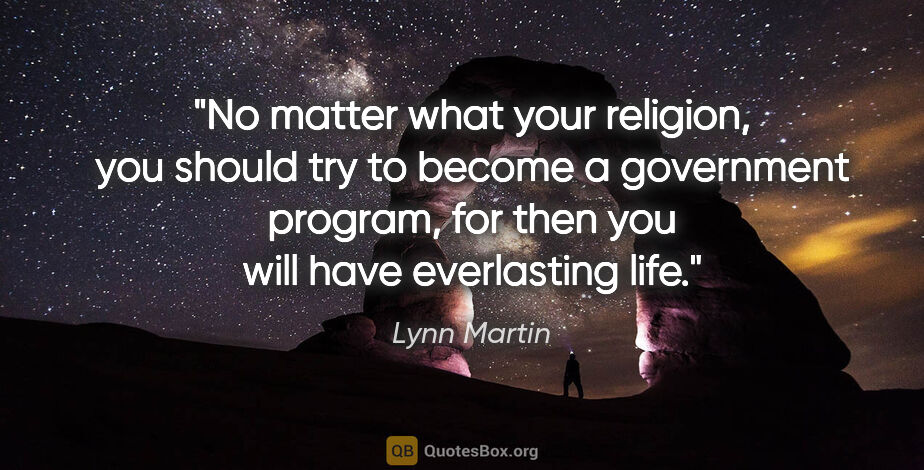 Lynn Martin quote: "No matter what your religion, you should try to become a..."