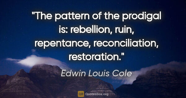 Edwin Louis Cole quote: "The pattern of the prodigal is: rebellion, ruin, repentance,..."