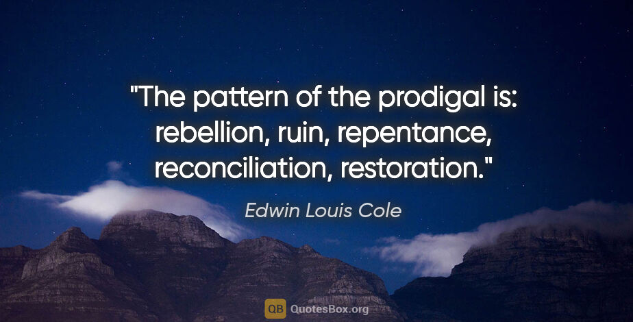 Edwin Louis Cole quote: "The pattern of the prodigal is: rebellion, ruin, repentance,..."