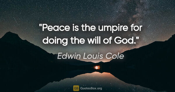 Edwin Louis Cole quote: "Peace is the umpire for doing the will of God."