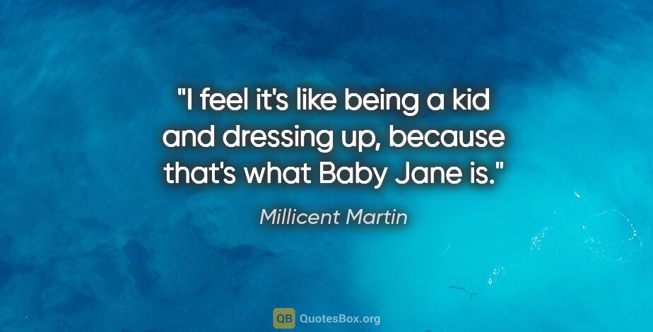 Millicent Martin quote: "I feel it's like being a kid and dressing up, because that's..."