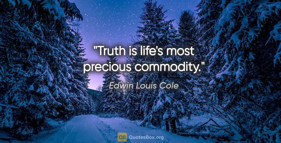 Edwin Louis Cole quote: "Truth is life's most precious commodity."