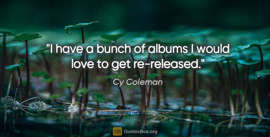 Cy Coleman quote: "I have a bunch of albums I would love to get re-released."