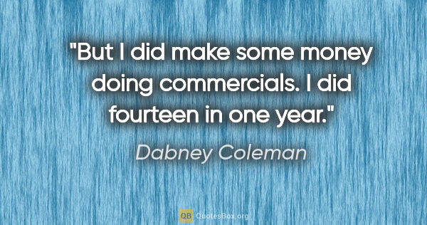 Dabney Coleman quote: "But I did make some money doing commercials. I did fourteen in..."