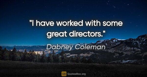 Dabney Coleman quote: "I have worked with some great directors."