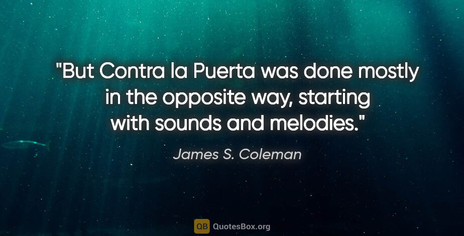 James S. Coleman quote: "But Contra la Puerta was done mostly in the opposite way,..."