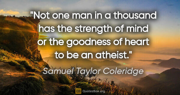 Samuel Taylor Coleridge quote: "Not one man in a thousand has the strength of mind or the..."